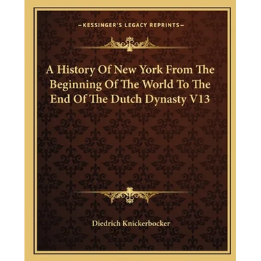 A History Of New York From The Beginning Of The World To The End Of The Dutch Dynasty V13