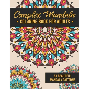 Complex Mandala Coloring Book for Adults: 60 Amazing, Detailed Meditative Geometric Patterns for Stress Relief and Relaxation