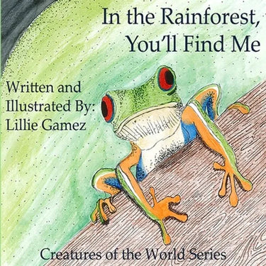 In the Rainforest, You'll Find Me: A Story of Adventure Discovering Creatures of the Rainforest