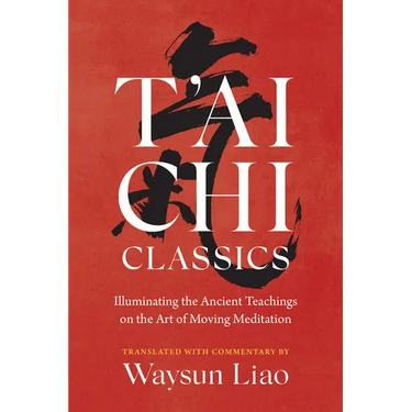 T'Ai CHI Classics: Illuminating the Ancient Teachings on the Art of Moving Meditation