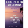 Reflective Human Socialization: & Governance in the 21st century for Indigenous & Aboriginal Peoples