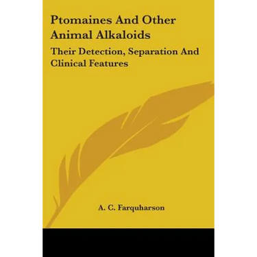 Ptomaines And Other Animal Alkaloids: Their Detection, Separation And Clinical Features