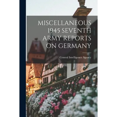 Miscellaneous 1945 Seventh Army Reports on Germany