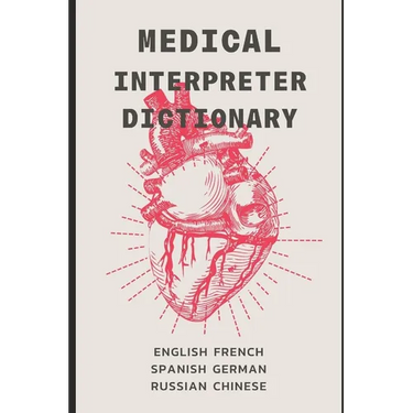 Medical Interpreter's Dictionary: English terms and definitions in French, German, Russian, Spanish, & Chinese