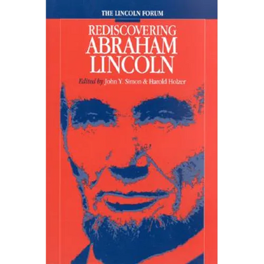Lincoln Forum: Rediscovering Abraham Lincoln
