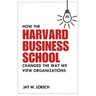 How the Harvard Business School Changed the Way We View Organizations