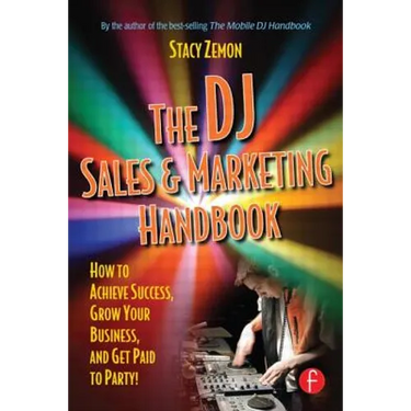 The DJ Sales and Marketing Handbook: How to Achieve Success, Grow Your Business, and Get Paid to Party!