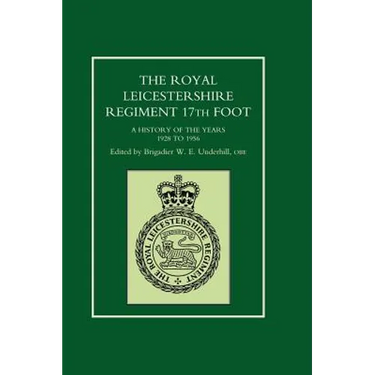 ROYAL LEICESTERSHIRE REGIMENT, 17TH FOOT A history of the years 1928 to 1956.