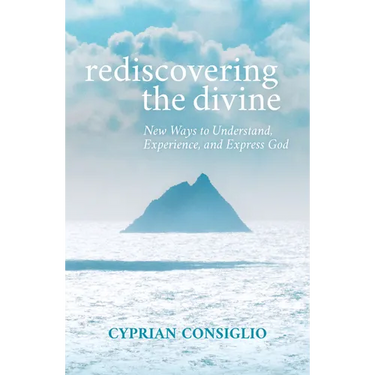 Rediscovering the Divine: New Ways to Understand, Experience, and Express God