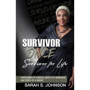 Survivor Once Survivor for Life: Overcomer of Cancer, Death of a Marriage and Death of a Parent
