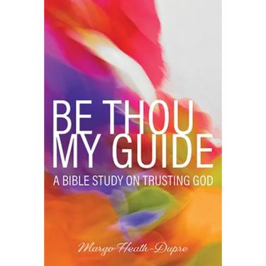 Be Thou My Guide: A Bible Study on Trusting God