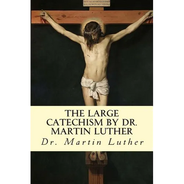 The Large Catechism by Dr. Martin Luther