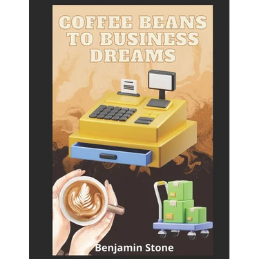 Coffee Beans to Business Dreams: A Comprehensive Guide to Launching Your Own Cafe
