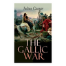 The Gallic War: Historical Account of Julius Caesar's Military Campaign in Celtic Gaul