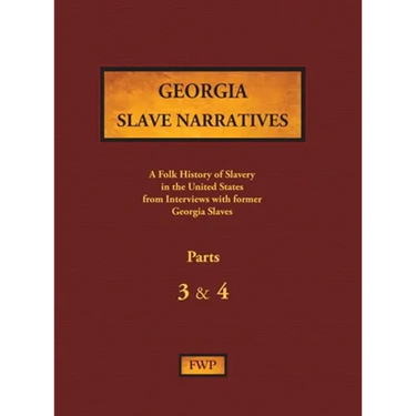 Georgia Slave Narratives - Parts 3 & 4: A Folk History of Slavery in the United States from Interviews with Former Slaves
