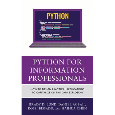 Python for Information Professionals: How to Design Practical Applications to Capitalize on the Data Explosion
