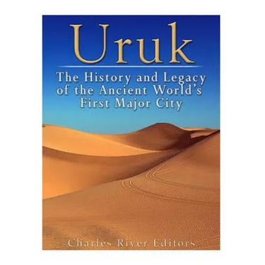Uruk: The History and Legacy of the Ancient World's First Major City