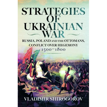 Strategies of Ukrainian War: Russia, Poland and the Ottomans, Conflict Over Hegemony, 1500-1800