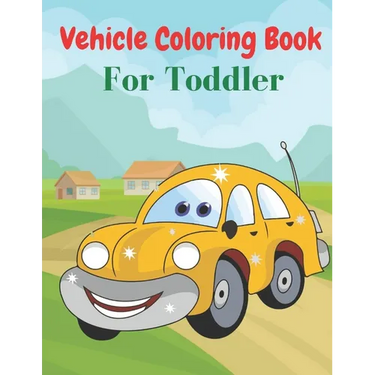 Vehicle Coloring Book For Toddler: Coloring Book Vehicles For Toddlers
