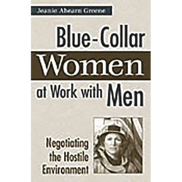 Blue-Collar Women at Work with Men: Negotiating the Hostile Environment