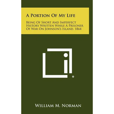 A Portion of My Life: Being of Short and Imperfect History Written While a Prisoner of War on Johnson's Island, 1864