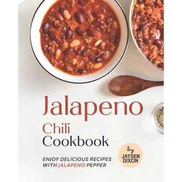 Jalapeno Chili Cookbook: Enjoy Delicious Recipes with Jalapeno Pepper