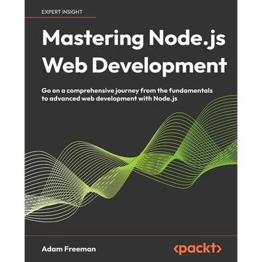 Mastering Node.js Web Development: Go on a comprehensive journey from the fundamentals to advanced web development with Node.js