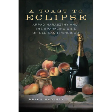 A Toast to Eclipse: Arpad Haraszthy and the Sparkling Wine of Old San Francisco
