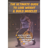 The Ultimate Guide to Lose Weight & Build Muscles: : the best and the fastest program to burn fat and gain muscles the healthiest way: exercises, nutr