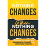 Nothing Changes When Nothing Changes: Universal blueprint for change, success and everyday wins