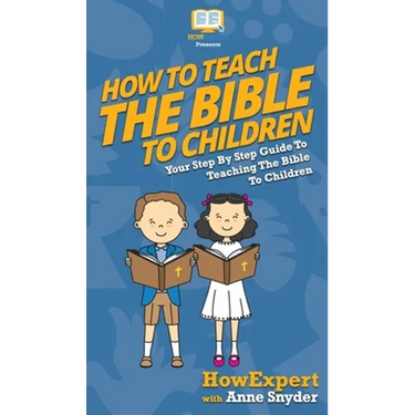 How to Teach the Bible to Children: Your Step By Step Guide to Teaching the Bible to Children
