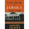 Public Health in Jamaica, 1850-1940: Neglect, Philanthropy and Development