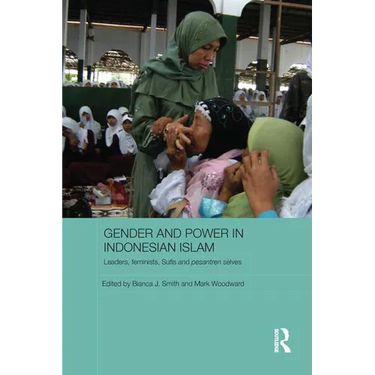 Gender and Power in Indonesian Islam: Leaders, Feminists, Sufis and Pesantren Selves