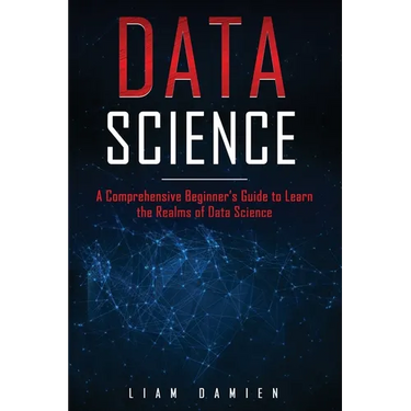 Data Science: A Comprehensive Beginner's Guide to Learn the Realms of Data Science