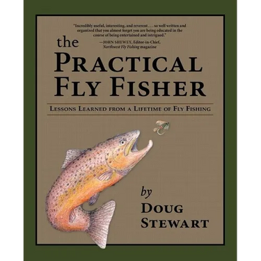 The Practical Fly Fisher: Lessons Learned from a Lifetime of Fly Fishing