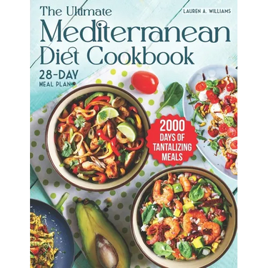 The Ultimate Mediterranean Diet Cookbook: 2000 Days of Tantalizing and Nutrient-Rich Meals with a 28-Day Meal Plan to Nourish Your Body