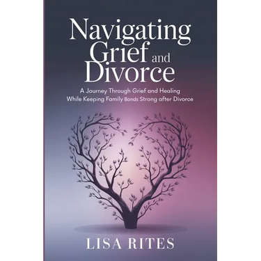 Grief and Divorce: A Journey Through Grief and Healing While Keeping Family Bonds Strong After Divorce