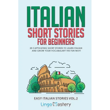 Italian Short Stories for Beginners Volume 2: 20 Captivating Short Stories to Learn Italian & Grow Your Vocabulary the Fun Way!