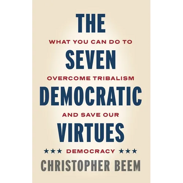 The Seven Democratic Virtues: What You Can Do to Overcome Tribalism and Save Our Democracy