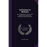 Institutions of Medicine: Part I. Physiology. for the Use of the Students in the University of Edinburgh. by William Cullen, M.D.