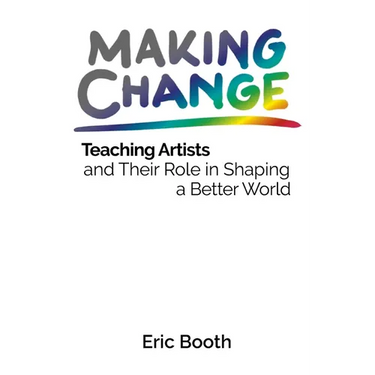Making Change: Teaching Artists and Their Role in Shaping a Better World