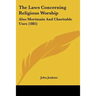 The Laws Concerning Religious Worship: Also Mortmain And Charitable Uses (1885)