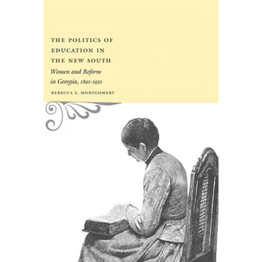 The Politics of Education in the New South: Women and Reform in Georgia, 1890-1930