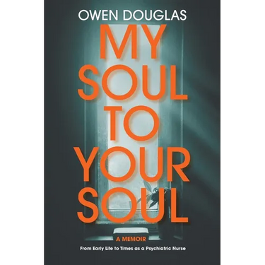 My Soul To Your Soul: From Early Life to Times as a Psychiatric Nurse