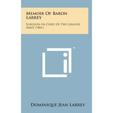 Memoir of Baron Larrey: Surgeon-In-Chief of the Grande Army (1861)