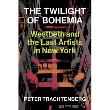 The Twilight of Bohemia: Westbeth and the Last Artists of New York