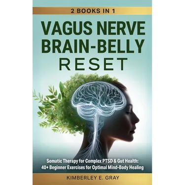 Vagus Nerve Brain-Belly Reset (2 Books in 1): Somatic Therapy for Complex PTSD & Gut Health: 40+ Beginner Exercises for Optimal Mind-Body Healing.
