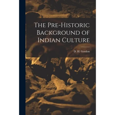 The Pre-historic Background of Indian Culture