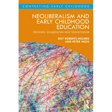Neoliberalism and Early Childhood Education: Markets, Imaginaries and Governance
