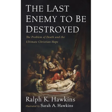 The Last Enemy to Be Destroyed: The Problem of Death and the Ultimate Christian Hope